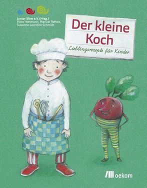 Der kleine Koch von Hohmann,  Flora, Junior Slow e.V., Reheis,  Manuel, Schmidt,  Susanne Leontine