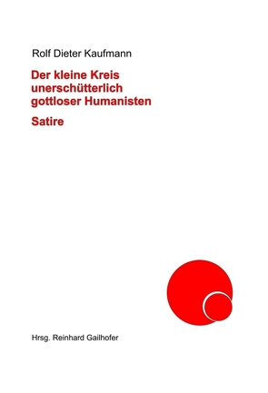 Der kleine Kreis unerschütterlich gottloser Humanisten von Gailhofer,  Reinhard, Kaufmann,  Rolf Dieter