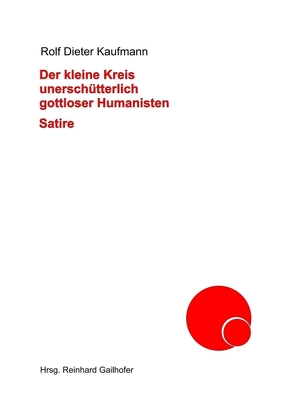 Der kleine Kreis unerschütterlich gottloser Humanisten von Gailhofer,  Reinhard, Kaufmann,  Rolf Dieter