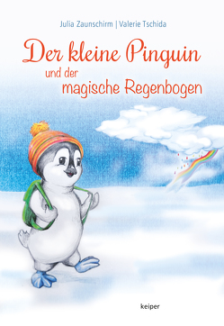 Der kleine Pinguin und der magische Regenbogen von Tschida,  Valerie, Zaunschirm,  Julia