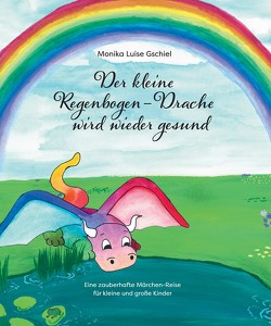 Der kleine Regenbogendrache wird wieder gesund von Gschiel,  Monika Luise