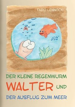 Der kleine Regenwurm Walter und … Der Ausflug zum Meer von Lennocx,  Fabio