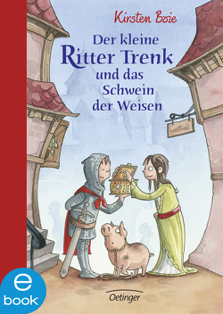 Der kleine Ritter Trenk und das Schwein der Weisen von Boie,  Kirsten, Scholz,  Barbara