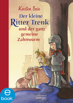 Der kleine Ritter Trenk und der ganz gemeine Zahnwurm von Boie,  Kirsten, Scholz,  Barbara