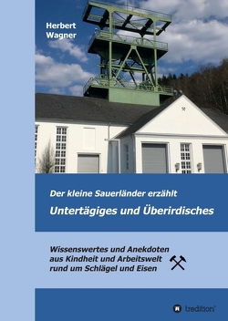 Der kleine Sauerländer erzählt Untertägiges und Überirdisches von Mewes,  Frank, Wagner,  Herbert, Wagner,  Ralph