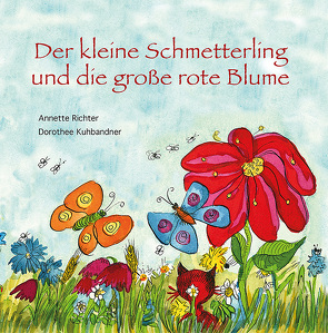 Der kleine Schmetterling und die große rote Blume von Kuhbandner,  Dorothee, Richter,  Annette