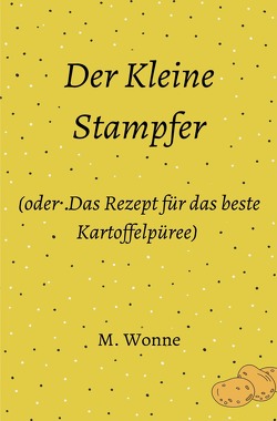 Der Kleine Stampfer (oder: Das Rezept für das beste Kartoffelpüree) von Wonne,  M.