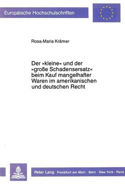 Der «kleine» und der «grosse Schadensersatz» beim Kauf mangelhafter Waren im amerikanischen und deutschen Recht. von Krämer,  Rosa-Maria