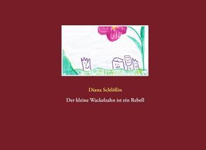 Der kleine Wackelzahn ist ein Rebell von Schlößin,  Diana