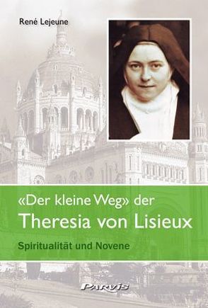 «Der kleine Weg» der Theresia von Lisieux von Lejeune,  René, Pater Holdener