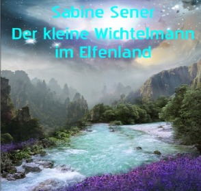 Der kleine Wichtelmann im Elfenland von Sener,  Sabine