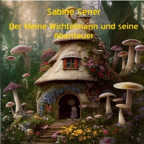 Der kleine Wichtelmann und seine Abenteuer von Sener,  Sabine