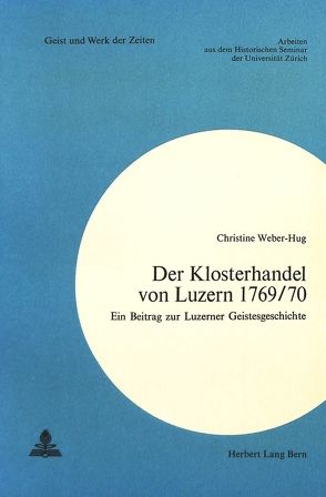 Der Klosterhandel von Luzern 1769/70 von Weber-Hug,  Christine