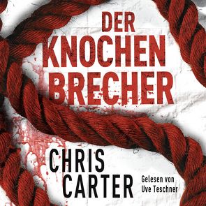 Der Knochenbrecher (Ein Hunter-und-Garcia-Thriller 3) von Carter,  Chris, Teschner,  Uve, Uplegger,  Sybille