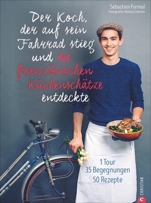 Der Koch, der auf sein Fahrrad stieg und die französischen Küchenschätze entdeckte von Formal,  Sébastien, Schüler,  Silke