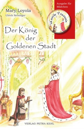 Der König der Goldenen Stadt von Kehl,  Alexandra, Loyola,  Mary, Weissensteiner,  Theresia