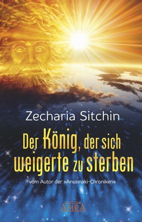 DER KÖNIG, DER SICH WEIGERTE ZU STERBEN von Sitchin,  Zecharia