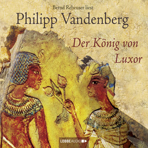 Der König von Luxor von Reheuser,  Bernd, Vandenberg,  Philipp