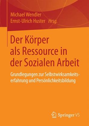 Der Körper als Ressource in der Sozialen Arbeit von Huster,  Ernst-Ulrich, Wendler,  Michael