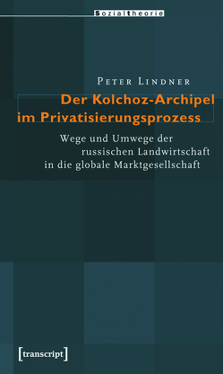 Der Kolchoz-Archipel im Privatisierungsprozess von Lindner,  Peter