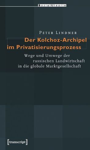 Der Kolchoz-Archipel im Privatisierungsprozess von Lindner,  Peter