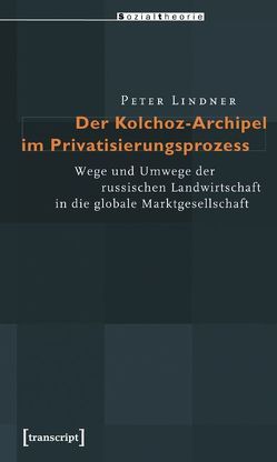 Der Kolchoz-Archipel im Privatisierungsprozess von Lindner,  Peter