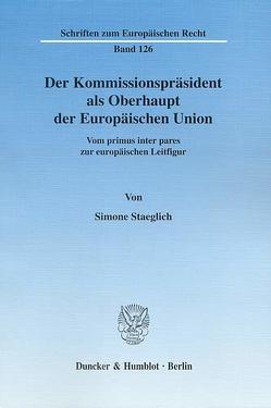 Der Kommissionspräsident als Oberhaupt der Europäischen Union. von Staeglich,  Simone