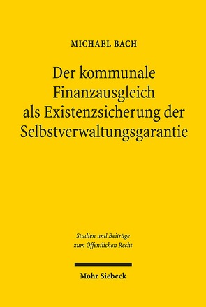 Der kommunale Finanzausgleich als Existenzsicherung der Selbstverwaltungsgarantie von Bach,  Michael