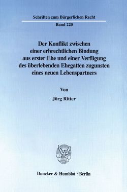 Der Konflikt zwischen einer erbrechtlichen Bindung aus erster Ehe und einer Verfügung des überlebenden Ehegatten zugunsten eines neuen Lebenspartners. von Ritter,  Jörg