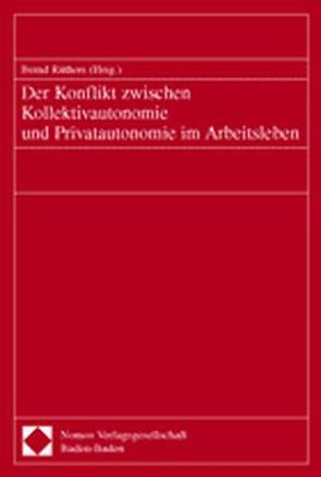 Der Konflikt zwischen Kollektivautonomie und Privatautonomie im Arbeitsleben von Ruethers,  Bernd