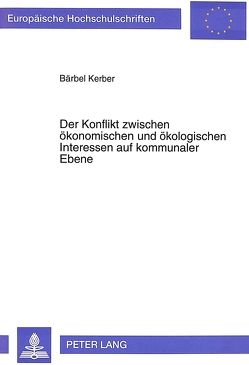 Der Konflikt zwischen ökonomischen und ökologischen Interessen auf kommunaler Ebene von Kerber,  Bärbel