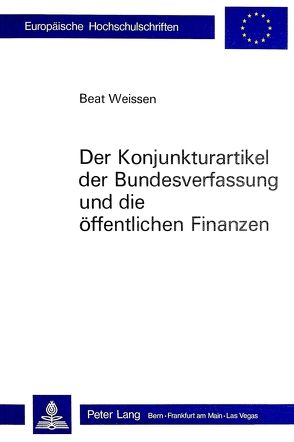 Der Konjunkturartikel der Bundesverfassung und die öffentlichen Finanzen von Weissen,  Beat