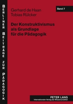 Der Konstruktivismus als Grundlage für die Pädagogik von de Haan,  Gerhard, Rülcker,  Tobias