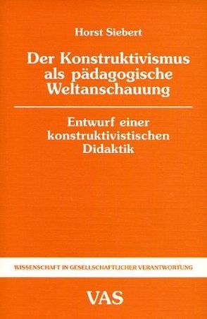 Der Konstruktivismus als pädagogische Weltanschauung von Dehler,  Joseph, Michelsen,  Gerd, Siebert,  Horst