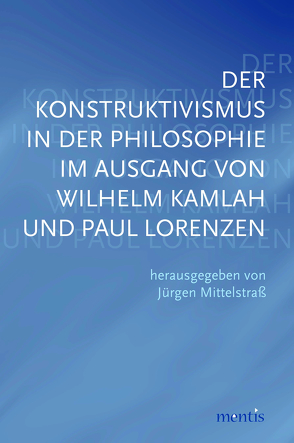 Der Konstruktivismus in der Philosophie im Ausgang von Wilhelm Kamlah und Paul Lorenzen von Mittelstraß,  Jürgen