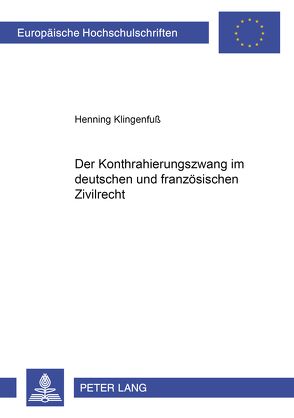 Der Kontrahierungszwang im deutschen und französischen Zivilrecht von Klingenfuß,  Henning