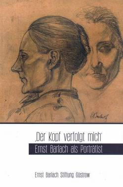 „Der Kopf verfolgt mich“ – Ernst Barlach als Porträtist von Hell,  Franziska