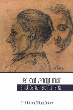 „Der Kopf verfolgt mich“ – Ernst Barlach als Porträtist von Hell,  Franziska