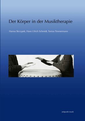 Der Körper in der Musiktherapie von Schmidt,  Hans Ulrich, Skrzypek,  Hanna, Timmermann,  Tonius