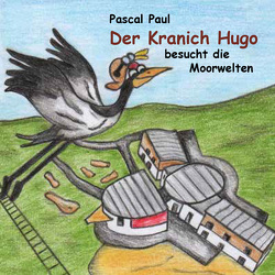 Der Kranich Hugo besucht die Moorwelten von Paul,  Pascal