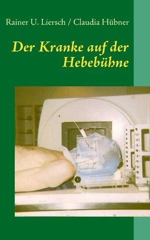 Der Kranke auf der Hebebühne von Hübner,  Claudia, Liersch,  Rainer U.