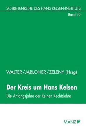 Der Kreis um Hans Kelsen Die Anfangsjahre der Reinen Rechtslehre von Jabloner,  Clemens, Walter,  Robert, Zeleny,  Klaus