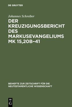 Der Kreuzigungsbericht des Markusevangeliums Mk 15,20b–41 von Schreiber,  Johannes