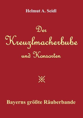 Der Kreuzlmacherbube und Konsorten von Seidl,  Helmut A.