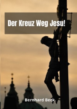 Der Kreuzweg Jesu! von Beck,  Bernhard