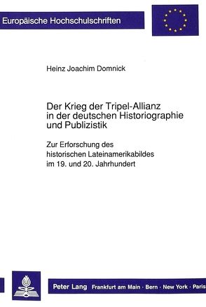 Der Krieg der Tripel-Allianz in der deutschen Historiographie und Publizistik von Domnick,  Heinz-Joachim