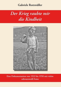 Der Krieg raubte mir die Kindheit von Rottmüller,  Gabriele