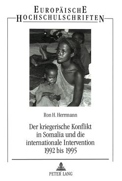Der kriegerische Konflikt in Somalia und die internationale Intervention 1992 bis 1995 von Herrmann,  Ron