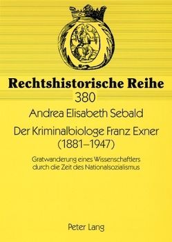 Der Kriminalbiologe Franz Exner (1881-1947) von Sebald,  Andrea