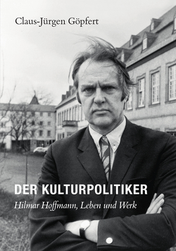Der Kulturpolitiker. Hilmar Hoffmann, Leben und Werk von Brill,  Olaf, Deutsches Filminstitut - DIF, Dillmann,  Claudia, Göpfert,  Claus-Jürgen